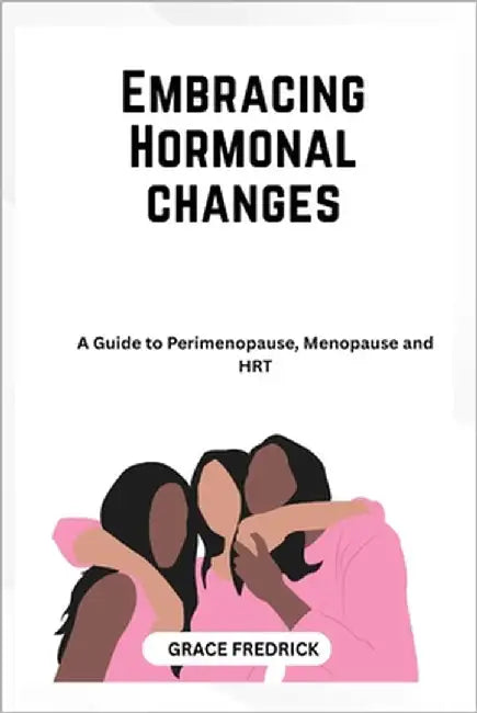 Embracing hormonal changes: A guide to premenopause, menopause and HRT by Fredrick, Grace