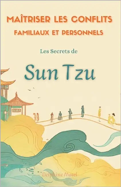 Maîtriser les Conflits Familiaux et Personnels: Les Secrets de Sun Tzu by Morel, Delphine