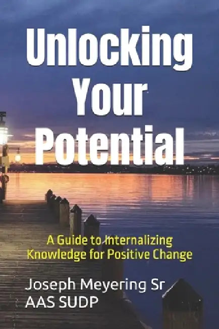 Unlocking Your Potential: A Guide to Internalizing Knowledge for Positive Change by Sr. Meyering Aas Sudp Joseph