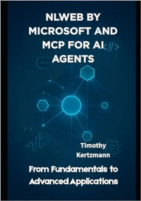 NLWeb by Microsoft and MCP for AI Agents: From Fundamentals to Advanced Applications by Kertzmann, Timothy
