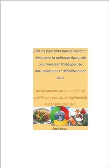 Des os plus forts naturellement: découvrez la méthode éprouvée pour inverser l'ostéoporose naturellement et définitivement sans médicaments avec un mi by Roux, Anaïs