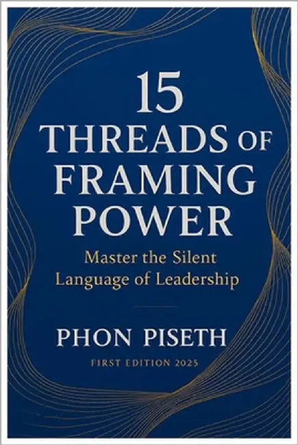 15 Threads of Framing Power: Master the Silent Language of Leadership by Phon, Piseth