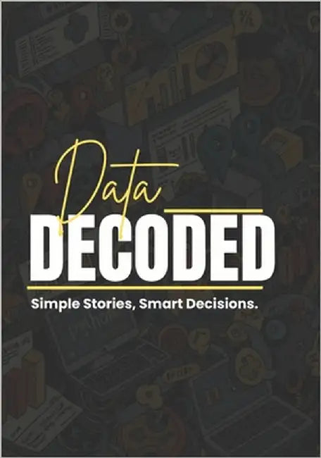 Data Decoded: Simple Stories, Smart Decisions by G, Rengarajan