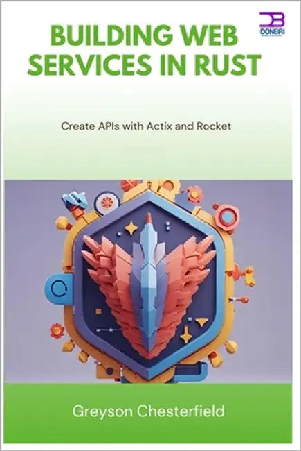 Building Web Services in Rust: Create APIs with Actix and Rocket by Chesterfield, Greyson