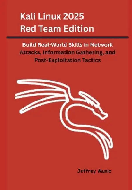 Kali Linux 2025 Red Team Edition: Build Real-World Skills in Network Attacks Information Ga by Jeffrey Muniz
