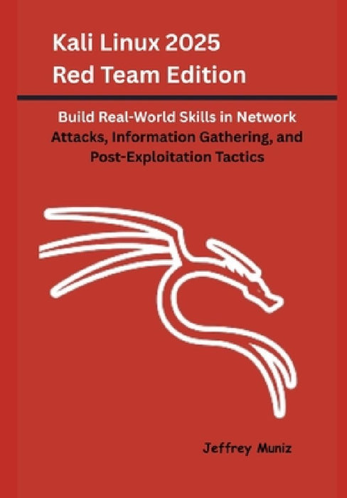 Kali Linux 2025 Red Team Edition: Build Real-World Skills in Network Attacks Information Ga  by Jeffrey Muniz