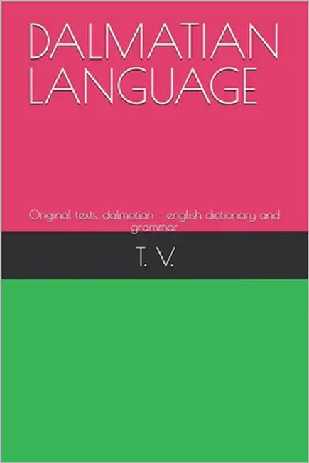Dalmatian Language: Original texts, dalmatian - english dictionary and grammar by V, T.