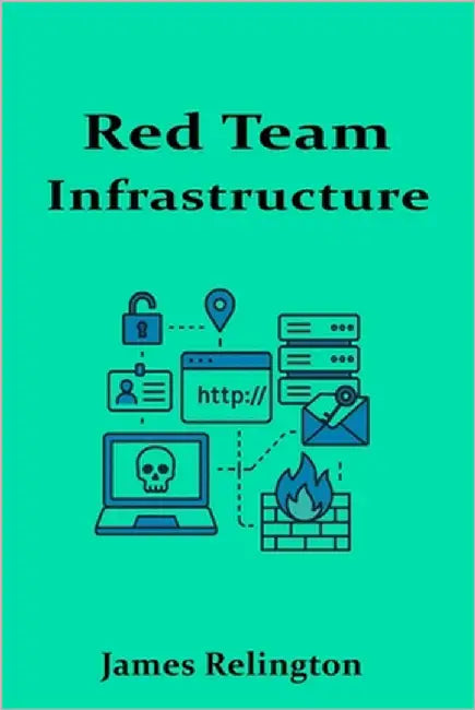 Red Team Infrastructure: Building Secure C2 and Operational Environments by Relington, James