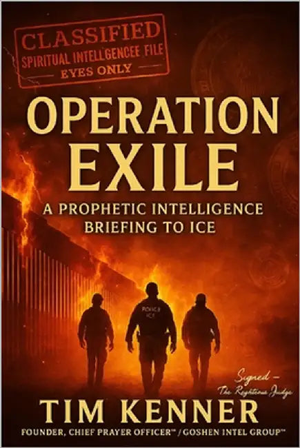 Operation Exile: A Prophetic Intelligence Briefing to ICE by Kenner, Tim