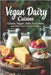 Vegan Dairy Cuisine Cheese, Yogurt, Kefir, Ice Cream, and Other Plant-Based Wonders: The complete guide to making your own vegan dairy delicacies. 100 by Svitana