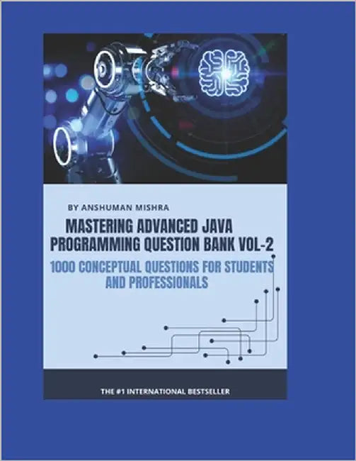 Mastering advanced java programming question bank vol-2: 1000 conceptual questions for students and professionals by Mishra, Anshuman