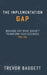 The Implementation Gap: Because Software Doesn't Transform Your Business, You Do. by Taylor Mokate, Natalya Schwalbach, Trevor Baggett