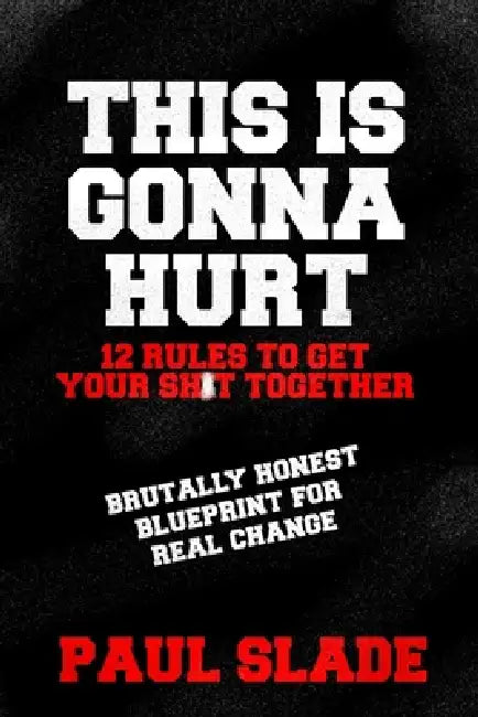 This Is Gonna Hurt: 12 Rules to Get Your Shit Together by Paul Slade