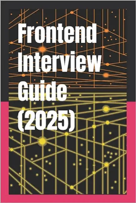 Frontend Interview Guide (2025): The Ultimate Frontend Interview Prep Guide From junior to tech lead - no fluff, just answers by Dhiman, Rajesh