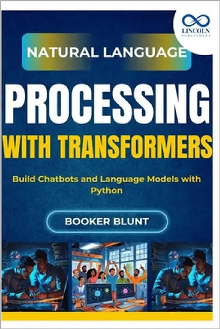 Natural Language Processing with Transformers: Build Chatbots and Language Models with Python by Blunt, Booker