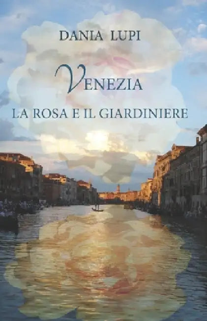 Venezia la Rosa e il Giardiniere by Dania Lupi