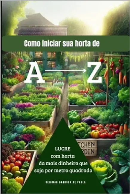 Como iniciar sua horta de A a Z: Lucre com horta! Lucre mais com horta que soja por metro quadrado. by de Paula, Deigmar Barbosa
