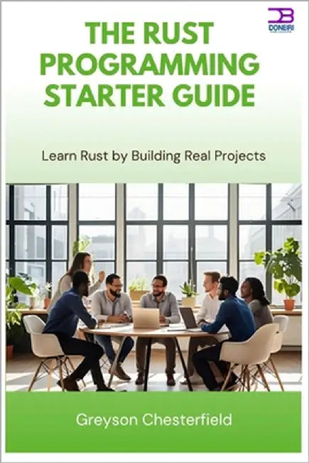 The Rust Programming Starter Guide: Learn Rust by Building Real Projects by Chesterfield, Greyson