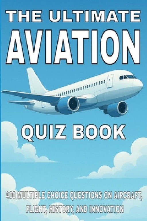 The Ultimate Aviation Quiz Book: 400 Multiple Choice Questions on Aircraft Flight History  by Gbanys Puzzler