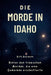 Die Morde in Idaho: Hinter den tragischen Morden, die eine Gemeinde erschütterten: Ein tiefer Einblick in die Ermittlungen, den Verdächtigen und die S by Ruth Robinson