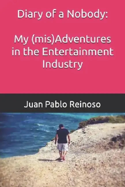 Diary of a Nobody: My (mis)Adventures in the Entertainment Industry by Juan Pablo Reinoso