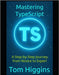 Mastering TypeScript: A Step-by-Step Journey from Novice to Expert by Higgins, Tom