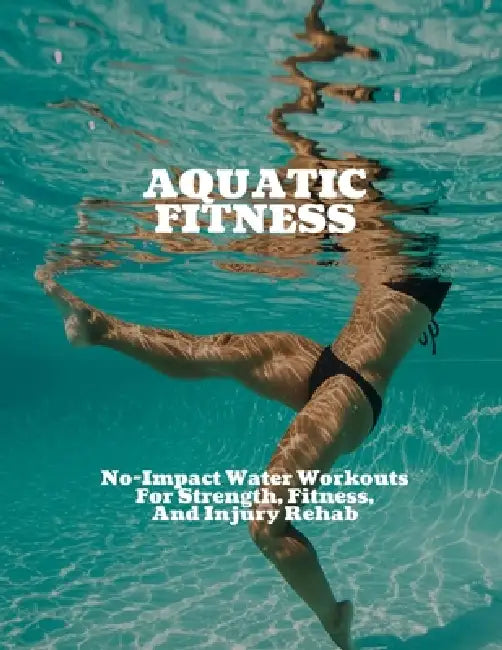 AQUATIC FITNESS No-Impact Water Workouts For Strength, Fitness, And Injury Rehab by Bud Morgan