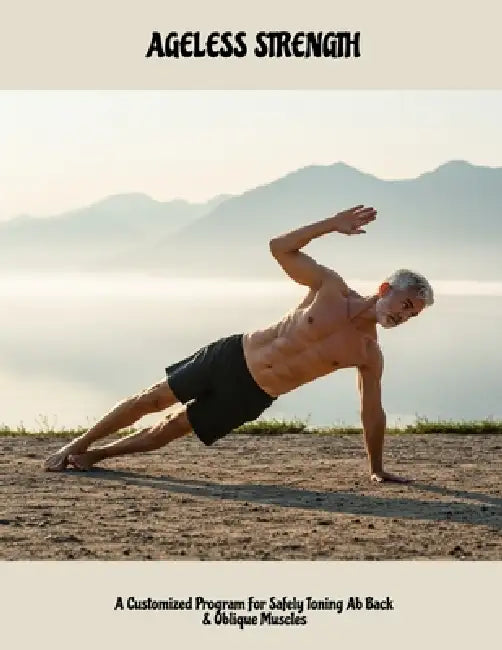 AGELESS STRENGTH A Customized Program For Safely Toning Ab Back & Oblique Muscles by Courtney Winters