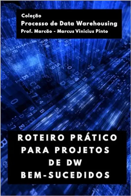 Roteiro Prático Para Projetos de Dw Bem-Sucedidos by Pinto, Marcus Vinicius