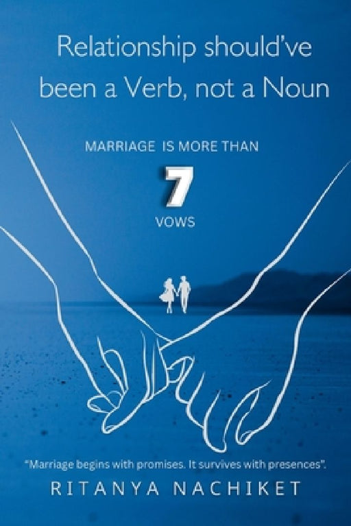 Relationship should've been a Verb not a Noun: Marriage Is More Than Just 7 Vows  by Ritanya Nachiket