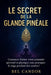 Le Secret de la Glande Pinéale: Comment libérer votre potentiel spirituel et physique sans pratiquer le yoga pendant des années ! by Bel Candor, Bel Candor