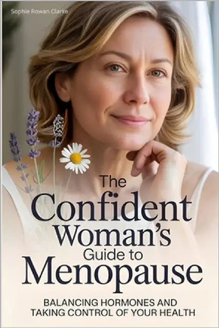 The Confident Woman's Guide to Menopause: Balancing Hormones and Taking Control of Your Health by Rowan Clarke, Sophie