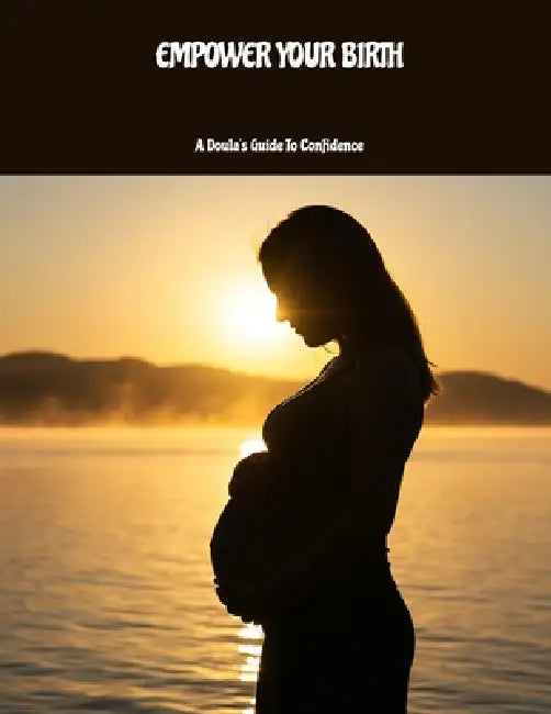 EMPOWER YOUR BIRTH A Doula's Guide To Confidence by Harry Sanders