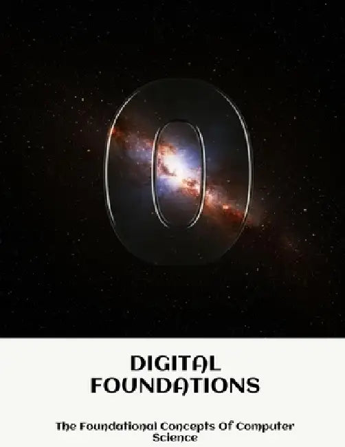 DIGITAL FOUNDATIONS The Foundational Concepts Of Computer Science by Dennis Hickman