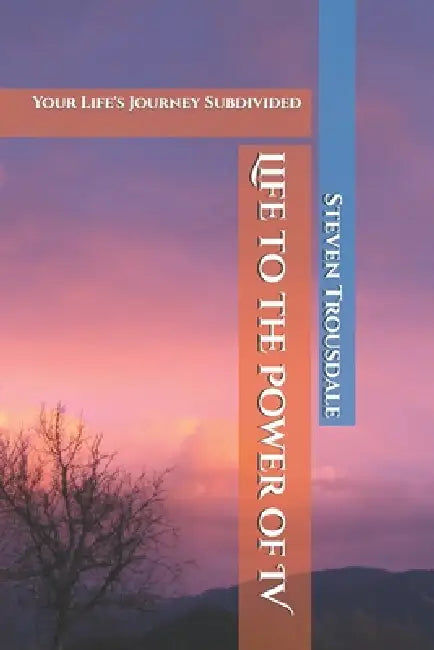 Life to the Power of IV: Your Life's Journey Subdivided by Steven Trousdale