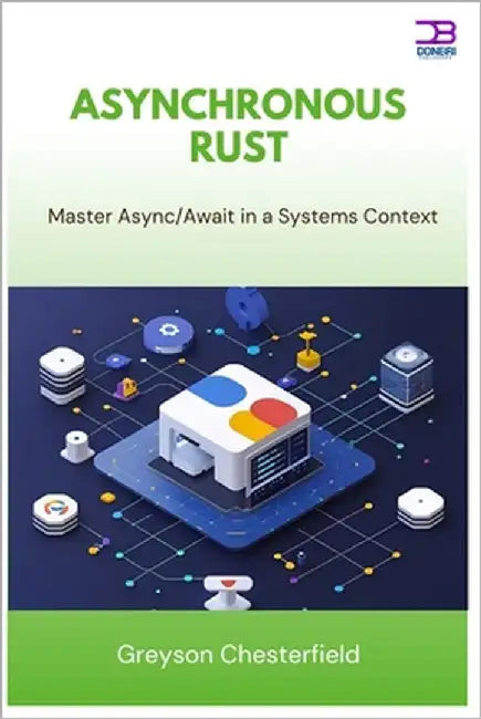 Asynchronous Rust: Master Async/Await in a Systems Context by Chesterfield, Greyson