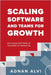 Scaling Software and Teams for Growth: Build SaaS Software at the Speed of Innovation by Alvi, Adnan