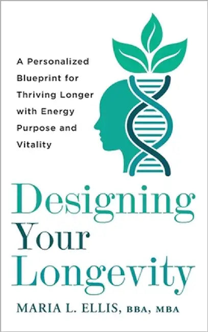 Designing Your Longevity: A Personalized Blueprint for Thriving Longer with Energy, Purpose, and Vitality by Ellis Bba Mba, Maria L.