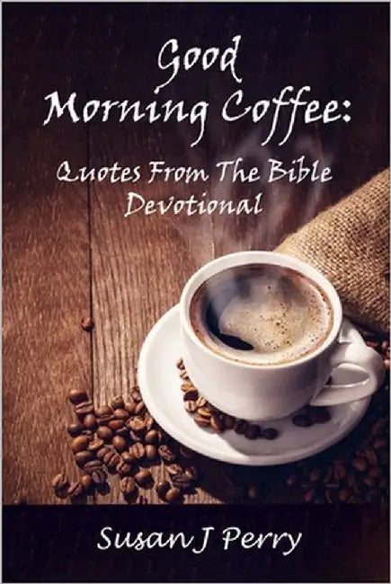 Good Morning Coffee: Quotes From The Bible Devotional by Perry, Susan J.