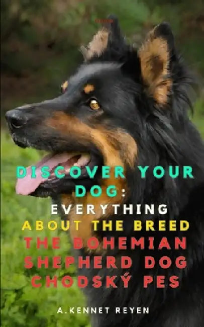 Discover your Dog: Everything about the breed The Bohemian Shepherd dog Chodský Pes by A. Kennet Reyen