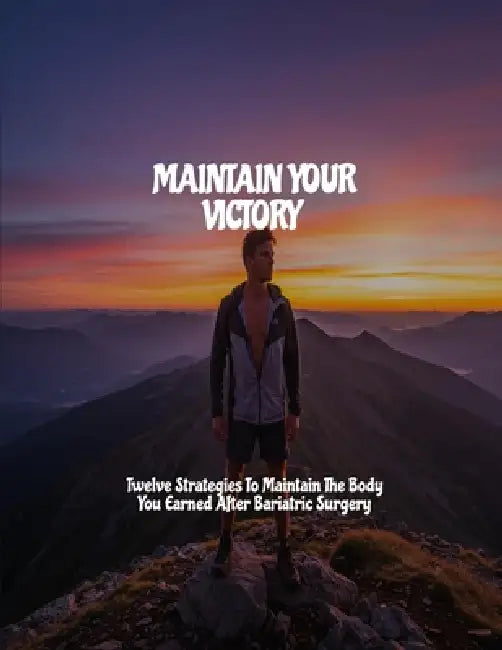 MAINTAIN YOUR VICTORY Twelve Strategies To Maintain The Body You Earned After Bariatric Surgery by Phyllis McPherson