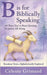 B is for Biblically Speaking: 151 Ways You've Been Quoting Scripture All Along by Grimard, Céleste