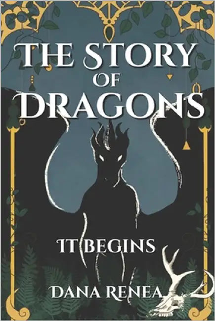 The Story of Dragons: It Begins by Renea, Dana