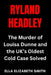 Ryland Headley: The Murder of Louisa Dunne and the UK's Oldest Cold Case Solved by Ella Elizabeth Smith