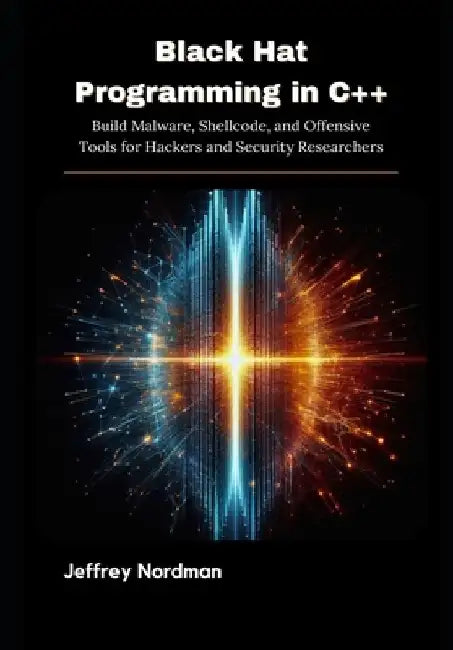 Black Hat Programming in C++: Build Malware Shellcode and Offensive Tools for Hackers and Se 