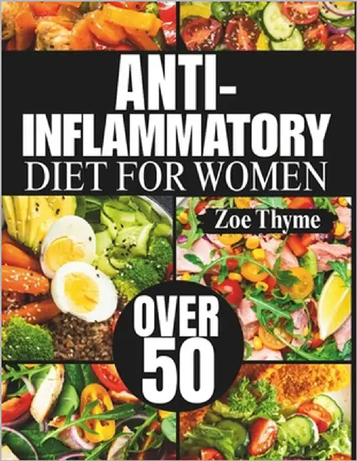 Anti-Inflammatory Diet for Women Over 50: Proven Recipes To Reduce Inflammation, Boost Energy, And Promote Joint Health by Thyme, Zoe