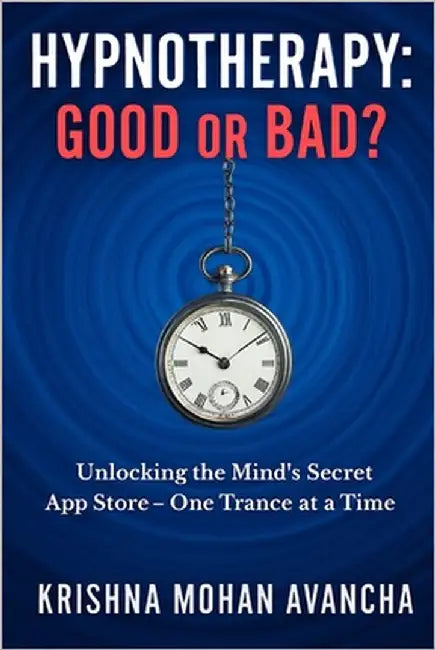 Hypnotherapy: Good or Bad?: Unlocking the Mind's Secret App Store-One Trance at a Time by Avancha, Krishna Mohan