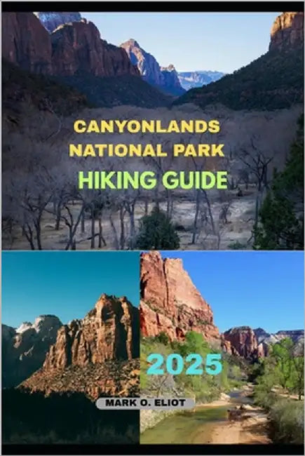 Canyonlands National Park Hiking Guide 2025 by O. Eliot, Mark