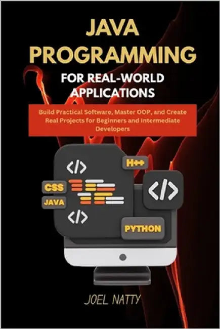Java Programming for Real-World Applications: Build Practical Software, Master OOP, and Create Real Projects for Beginners and Intermediate Developers by Natty, Joel