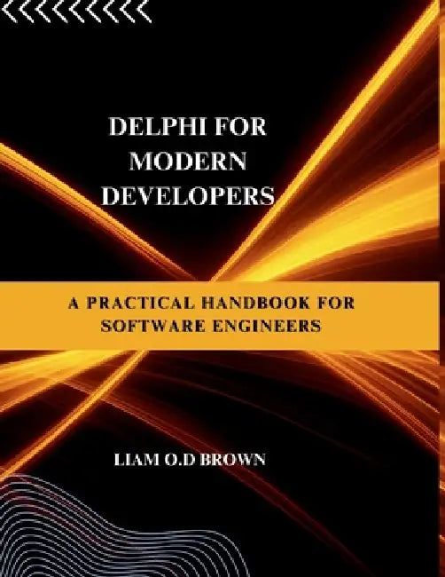 Delphi for Modern Developers: A Practical Handbook for Software Engineers by Liam O. D. Brown